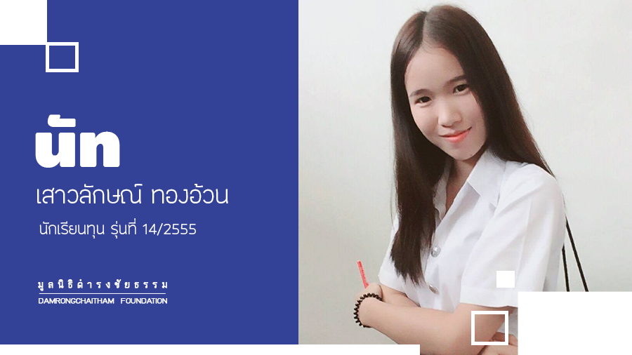 ความมุมานะช่วยต่อชีวิตของเธอ “นัท เสาวลักษณ์ ทองอ้วน” นักเรียนทุน รุ่นที่ 14/2555